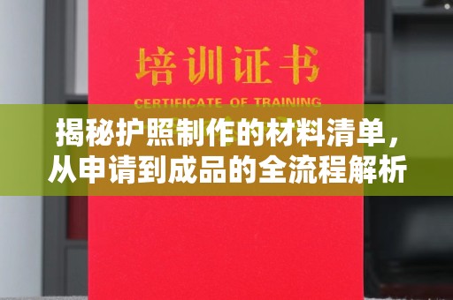 寿县揭秘护照制作的材料清单，从申请到成品的全流程解析