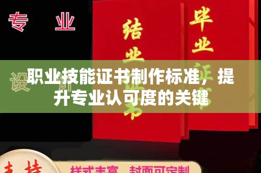 寿县职业技能证书制作标准，提升专业认可度的关键