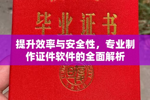 寿县提升效率与安全性，专业制作证件软件的全面解析