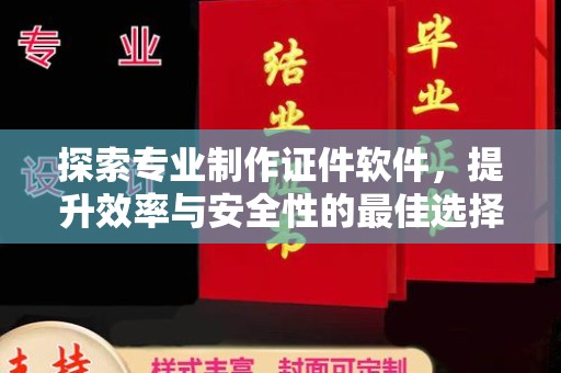 寿县探索专业制作证件软件，提升效率与安全性的最佳选择