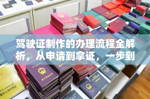 寿县驾驶证制作的办理流程全解析，从申请到拿证，一步到位！