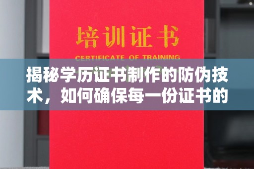 寿县揭秘学历证书制作的防伪技术，如何确保每一份证书的真实性