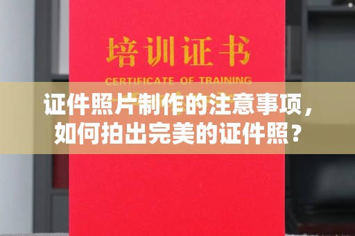 寿县证件照片制作的注意事项，如何拍出完美的证件照？
