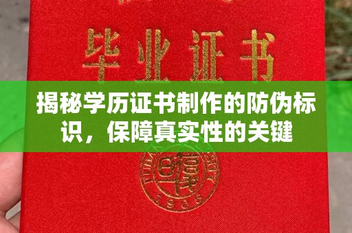 寿县揭秘学历证书制作的防伪标识，保障真实性的关键