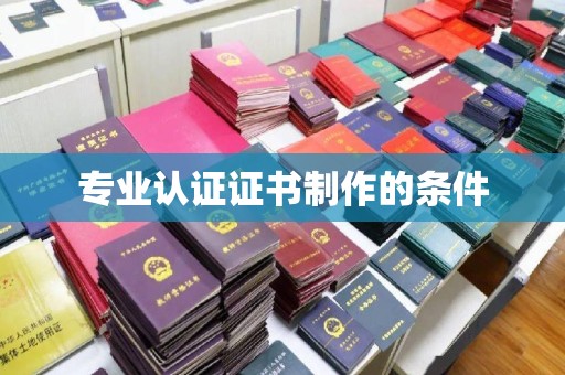 寿县专业认证证书制作的条件