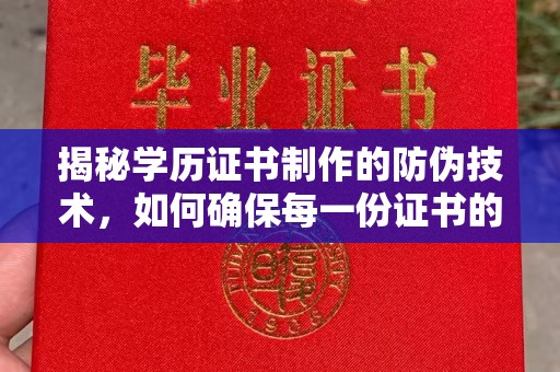 寿县揭秘学历证书制作的防伪技术，如何确保每一份证书的真实性