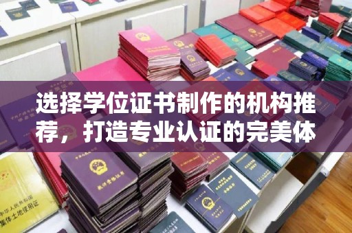 寿县选择学位证书制作的机构推荐，打造专业认证的完美体验