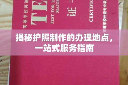 寿县揭秘护照制作的办理地点，一站式服务指南