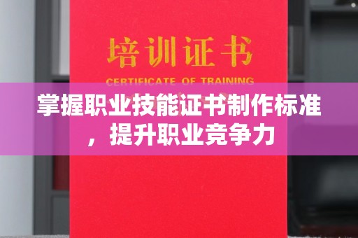 寿县掌握职业技能证书制作标准，提升职业竞争力