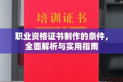 寿县职业资格证书制作的条件，全面解析与实用指南