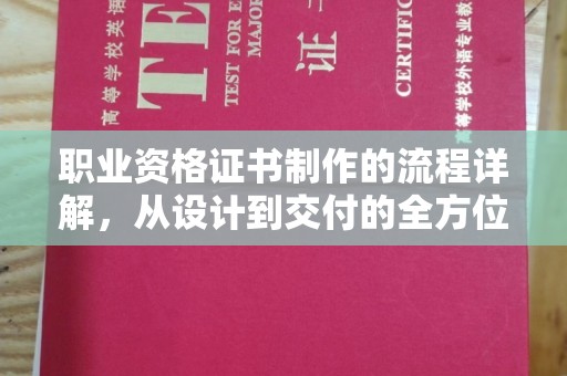 寿县职业资格证书制作的流程详解，从设计到交付的全方位指南