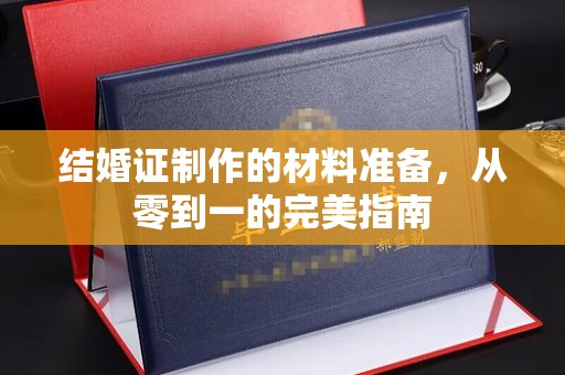 寿县结婚证制作的材料准备，从零到一的完美指南