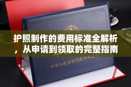 寿县护照制作的费用标准全解析，从申请到领取的完整指南